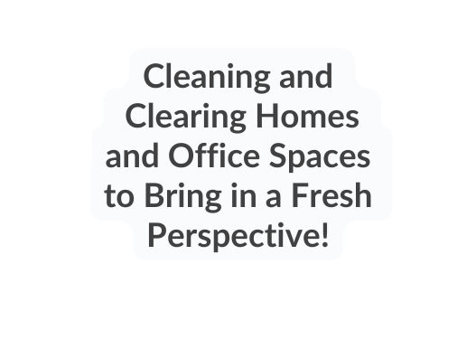 Cleaning and Clearing Homes and Office Spaces to Bring in a Fresh Perspective